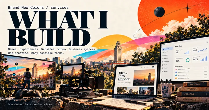 What I Build: games, experiences, websites, video and business systems